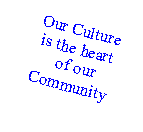Text Box: Our Cultureis the heart   of our Community